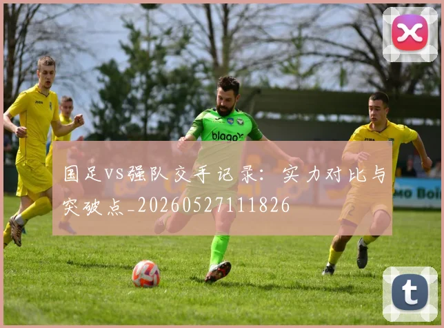 国足vs强队交手记录:实力对比与突破点_20260527111826