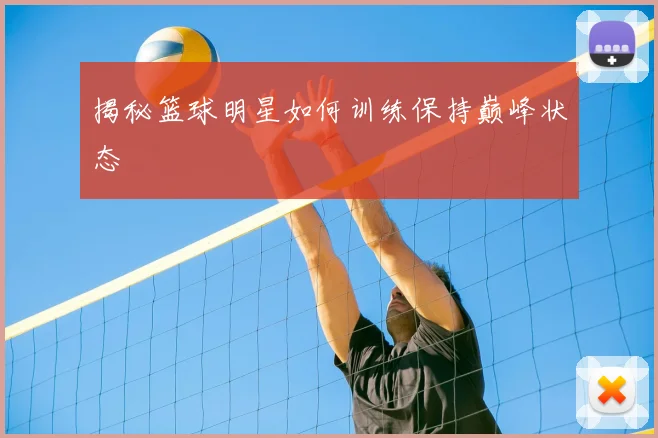 揭秘篮球明星如何训练保持巅峰状态