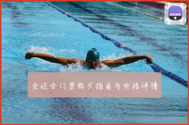 全运会门票购买指南与价格详情