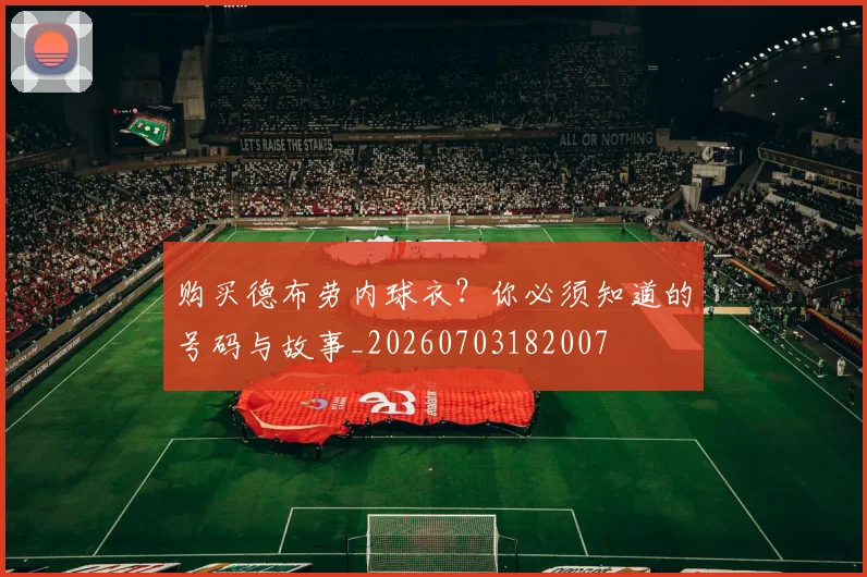 购买德布劳内球衣？你必须知道的号码与故事_20260703182007